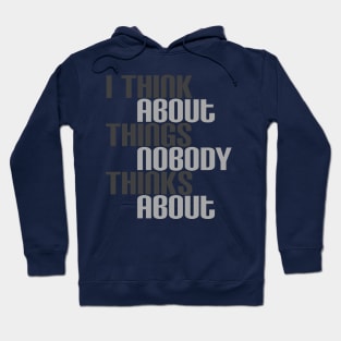 I Think About Things Nobody Thinks About Hoodie